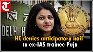 Delhi HC dismisses anticipatory bail plea of former IAS Puja Khedkar, vacates interim protection