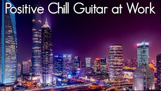 Positive Chill Guitar at Work |  Smooth Jazz Vibes | Ambient Chillout Music & Relaxing Cafe Playlist
