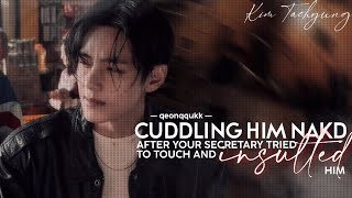 Cuddling Him Nakd After Your Secretary Touch Him and Insulted Him || Taehyung FF || Onehot