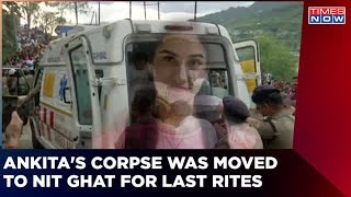 Ankita Murder Case: Ankita's Mortal Remains Moved To NIT Ghat For Last Rites | Latest English News