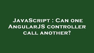 JavaScript : Can one AngularJS controller call another?