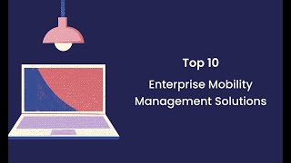 Top 10 Enterprise Mobility Management Solutions