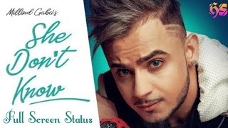 New song || 😘😘😘She Don't Know || Full Screen Whatsapp Status || ft-: Millind Gaba