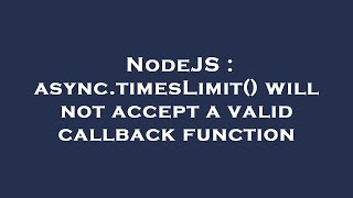 NodeJS : async.timesLimit() will not accept a valid callback function