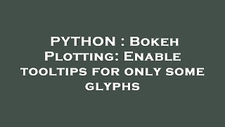 PYTHON : Bokeh Plotting: Enable tooltips for only some glyphs