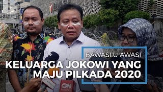 Pihak Bawaslu akan Lakukan Pengawasan Terhadap Keluarga Jokowi yang Ikut Pilkada 2020