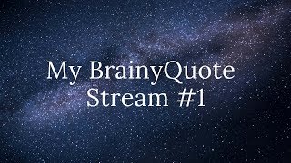 My BrainyQuote Stream #1