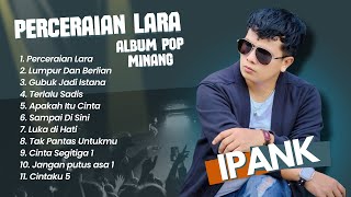 Ipank - PERCERAIAN LARA - LUMPUR DAN BERLIAN - GUBUK JADI ISTANA || LAGU POP MINANG TERPOPULER 2024