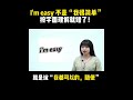 I'm easy 不是“我很简单”，按字面理解就错了！