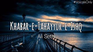 Khabar-e-tahayyur-e-ishq  Vocals Only  Ali Sethi