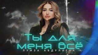 Луиза Абдулаева Ты для меня всё 2023