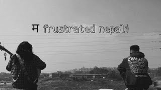 म frustrated nepali ~ cover RYAN X @saroztheeng