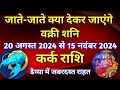 कर्क राशि - जाते-जाते क्या देकर जाएंगे वक्री शनि/ 20 अगस्त 2024 से 15 नवंबर 2024/ वक्री शनि से लाभ