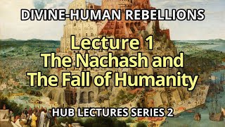 DIVINE-HUMAN REBELLIONS Lecture 1 - The Nachash and the Fall of Humanity