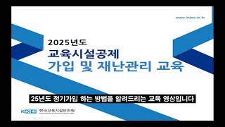 [한국교육시설안전원]  2025년도 교육시설공제정기가입 교육 영상(공제정보망)