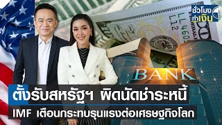 ตั้งรับสหรัฐฯ ผิดนัดชำระหนี้ - IMF เตือนกระทบรุนแรงต่อเศรษฐกิจโลก I TNN ชั่วโมงทำเงิน I 12-05-66