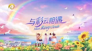 與彩雲相遇 | 大型人文生態互動綜藝 （原星星的約定）EP10 極清 1080P Meet Rosy Clouds 王心凌钟欣潼蔡卓妍吴谨言黄小蕾参演