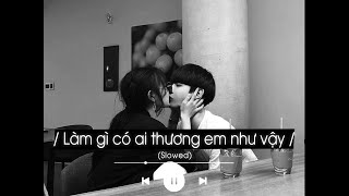 / Làm gì có ai thương em như vậy ? có ai cần em đến thế/ - Những bài nhạc trẻ slowed buồn tâm trạng