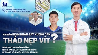 Khi nào bệnh nhân gãy xương cần tháo nẹp vít |  CTCH Tâm Anh I THS.BS.CKI Mai Hoàng Dương