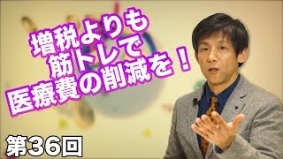 第36回 増税よりも筋トレで医療費の削減を！【CGS 予防医学】