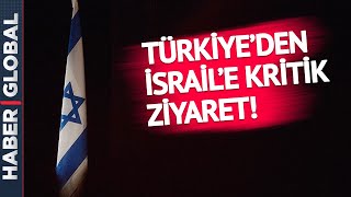 Türkiye'den İsrail'e Kritik Ziyaret!
