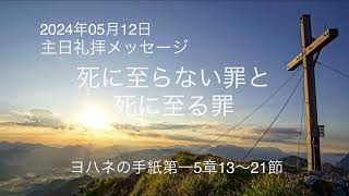 2024年05月12日　主日礼拝メッセージ【死に至らない罪と死に至る罪】ヨハネの手紙第一5章13～21節