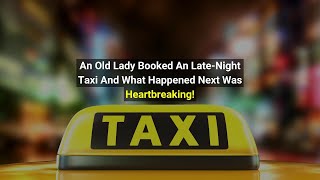 Old Lady Booked A Late-night Taxi, When The Driver Learned Where She Was Going, He Burst Into Tears.