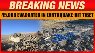 45,000 Rescued in Earthquake-Hit Tibet | Massive Rescue Operation Underway | Tibet Earthquake