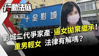 影城二代爭家產　逼女拋棄繼承！重男輕女　法律有解嗎？｜行動法庭 第132集 完整版｜紀冠伶 吳姵瑩 2021.7.27