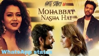 Mohabbat Nasha Hai Video Song | HATE STORY 4 | Neha Kakkar |  | New WhatsApp status || 2018🤗