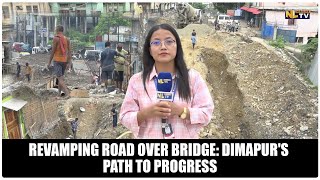 REVAMPING ROAD OVER BRIDGE: DIMAPUR'S PATH TO PROGRESS