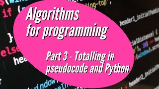 Algorithms for programming part 3 - * Totalling * (in Pseudocode and Python)