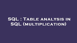 SQL : Table analysis in SQL (multiplication)