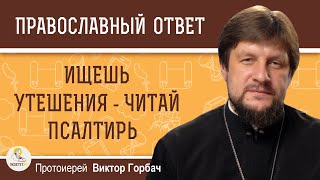 ИЩЕШЬ УТЕШЕНИЯ - ЧИТАЙ ПСАЛТИРЬ.  Протоиерей Виктор Горбач