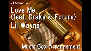 Love Me (feat. Drake \u0026 Future)/Lil Wayne [Music Box]