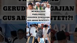 VIRAL! PARA HABIB GERUDUK PENGAJIAN GUS ABBAS BUNTET PWI LS BENARKAH AKAN BERANI! #viralshort