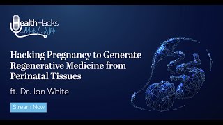 Hacking Pregnancy to Generate Regenerative Medicine from Perinatal Tissues ft. Dr. Ian White