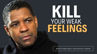 Kill Your Weak Feelings - Denzel Motivational Speech