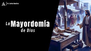 La Mayordomia de Dios  | Pr. Carlos Ramírez