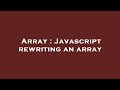 Array : Javascript rewriting an array