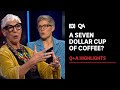 A Seven Dollar Cup of Coffee? | Q+A