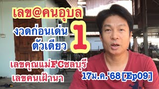 17ม.ค.'68[Ep09]เลข@คนอุบล  งวดก่อนเด่น 1 ตัวเดียว, เลขคุณแม่FCชลบุรี, เลขคนเฝ้านา