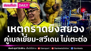 เหตุกราดยิงสยอง คู่ เบลเยี่ยม-สวีเดน ไม่เตะต่อ | สยามกีฬา DAILY 17.10.66