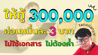 เงินกู้ 300,000 คิดตอกหมื่นละ 3 ไม่ต้องส่งเอกสาร ไม่ค้ำ ผ่อน 36 เดือน สินเชื่อมณีทันใจ / tanoilanyai