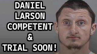 Court Finds Daniel Larson Competent | What Changed?