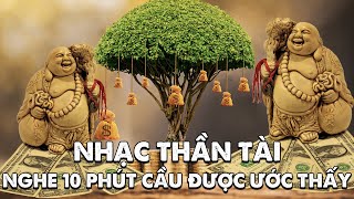 Xin Tài Xin Lộc ! Nghe 10 Phút Cầu Được Ước Thấy 💲 Nhạc Thần Tài Thu Hút Tiền Bạc May Mắn