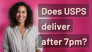 Does USPS deliver after 7pm?