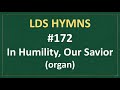 172 in humility our savior lds hymns organ instrumental