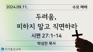 [이리동성교회] 2024.09.11. 수요예배 ｜두려움, 피하지 말고 직면하라 (시편 27:1-14)