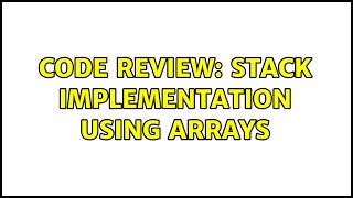 Code Review: Stack implementation using arrays (3 Solutions!!)